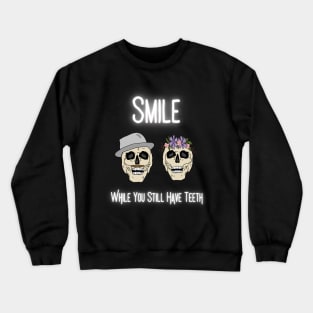 Smile While You Still Have Teeth Skulls Crewneck Sweatshirt